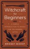 Witchcraft for Beginners by Bridget Bishop