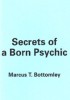 Secrets of a Born Psychic By Marcus T. Bottomley