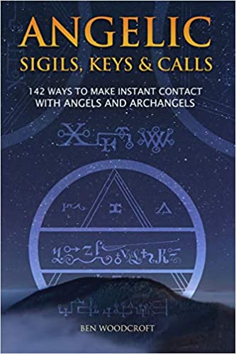 Angelic Sigils, Keys and Calls: 142 Ways to Make Instant Contact with Angels and Archangels